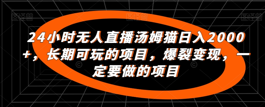 24小时无人直播汤姆猫的项目【揭秘】-创学笔记