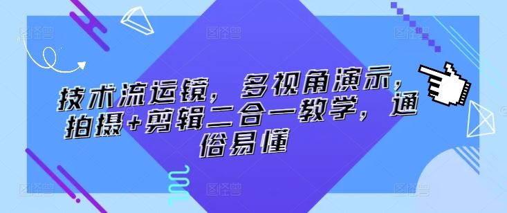 技术流运镜，多视角演示，拍摄+剪辑二合一教学，通俗易懂-创学笔记