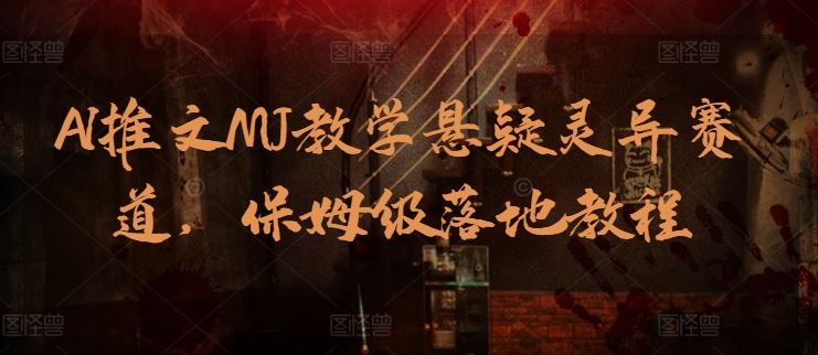 AI推文MJ教学悬疑灵异赛道，保姆级落地教程-创学笔记