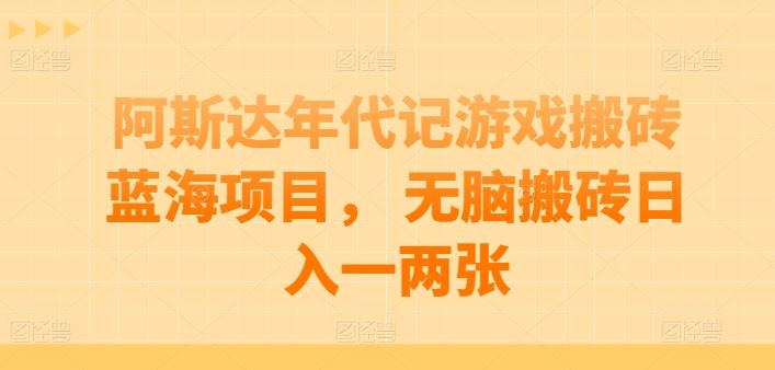 阿斯达年代记游戏搬砖蓝海项目， 无脑搬砖日入一两张【揭秘】-创学笔记