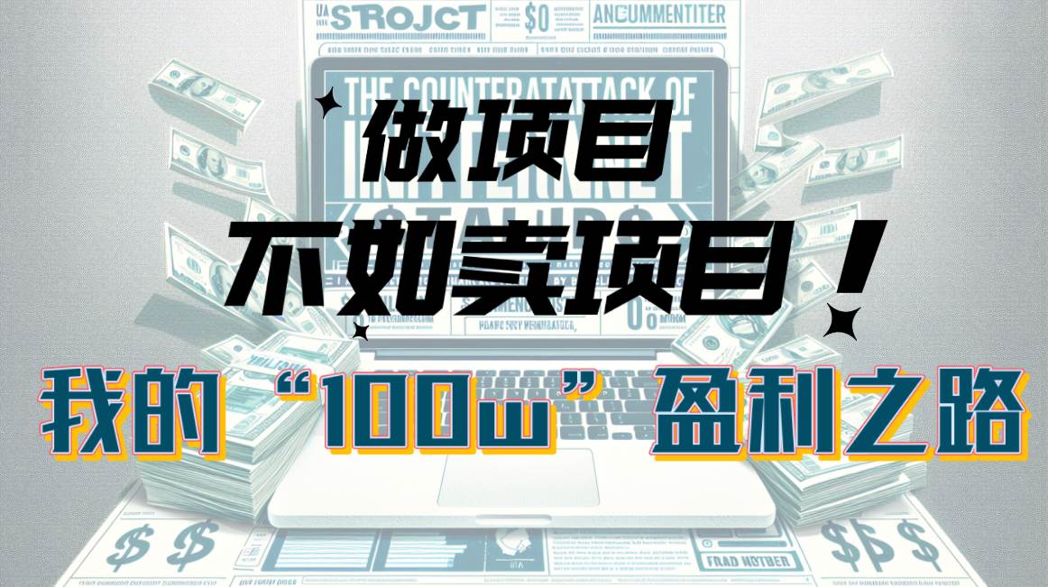 为什么做项目不如卖项目？我的100W+盈利之路-创学笔记