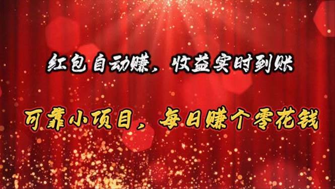 红包自动赚，收益实时到账 可靠小项目，每日赚个零花钱-创学笔记