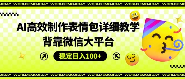 AI高效制作表情包详细教学，背靠微信大平台，稳定日入100+-创学笔记