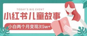小红书AI儿童故事绘本项目,20条作品变现过1w+-创学笔记