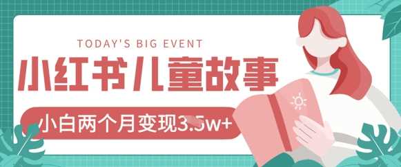 小红书AI儿童故事绘本项目，20条作品变现过1w+-创学笔记