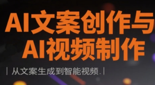 AI文案创作与AI视频制作实战课，从文案生成到智能视频-创学笔记