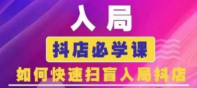 抖音商城运营课程(更新25年4月)，入局抖店必学课， 如何快速扫盲入局抖店-创学笔记