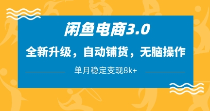 闲鱼电商3.0，全新升级，自动铺货，无脑操作，单月稳定变现8k+【揭秘】-创学笔记
