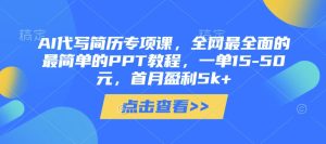 AI代写简历专项课,全网最全面的最简单的PPT教程,一单15-50元,首月盈利5k+-创学笔记