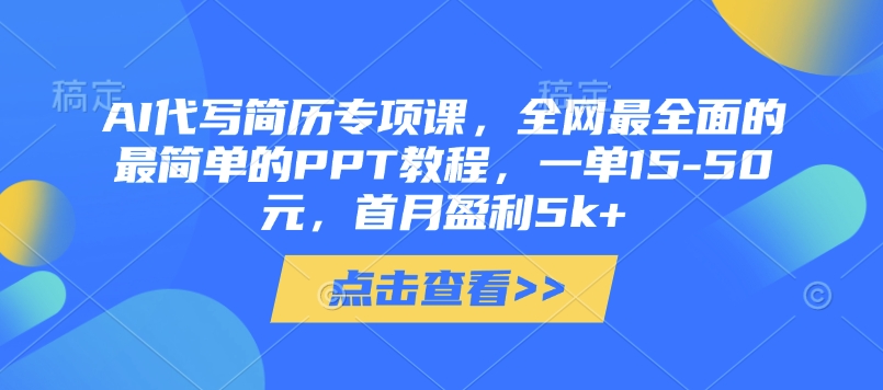 AI代写简历专项课，全网最全面的最简单的PPT教程，一单15-50元，首月盈利5k+-创学笔记