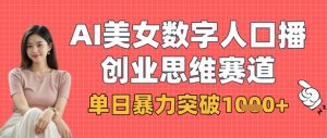 AI美女数字人口播商业思维赛道,单日暴力突破1k+-创学笔记