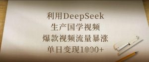 利用DeepSeek生产国学视频,爆款视频流量暴涨,单日变现数张-创学笔记