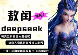 deepseek+哪吒2敖润姑姑走秀+爆款视频,起号快,爆款多,每天五分钟,日入四位数-创学笔记