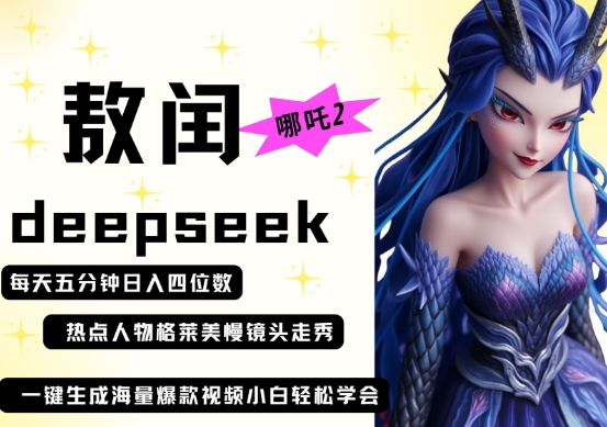 deepseek+哪吒2敖润姑姑走秀+爆款视频，起号快，爆款多，每天五分钟，日入四位数-创学笔记