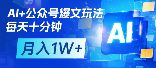 AI+公众号爆文玩法，每天十分钟，批量矩阵操作，月入1W+-创学笔记