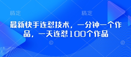 最新快手连怼技术，一分钟一个作品，一天连怼100个作品-创学笔记