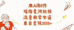 用Ai制作璀璨星河视频,流量非常牛逼,单日变现多张-创学笔记