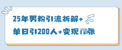 25年男粉引流拆解+单日引200人+变现多张-创学笔记