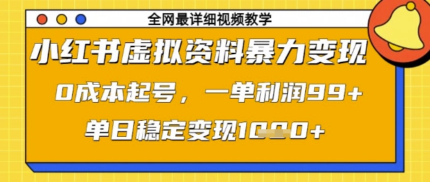 小红书虚拟资料暴力变现，0成本起号，一单利润99，单日稳定变现1k【揭秘】-创学笔记