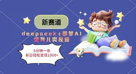 新赛道，deepseek+即梦AI做育儿类视频，5分钟一条，单日轻松变现多张-创学笔记