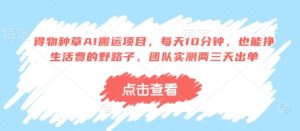 得物种草AI搬运项目,每天10分钟,也能挣生活费的野路子,团队实测两三天出单-创学笔记