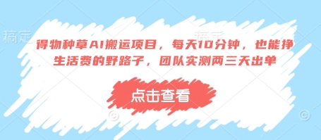 得物种草AI搬运项目，每天10分钟，也能挣生活费的野路子，团队实测两三天出单-创学笔记