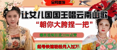 让女儿国国王开口唱云南山歌“朝你大胯捏一把”，爆笑视频狂揽点赞20W点赞，熟练后起号快轻松月入过W-创学笔记