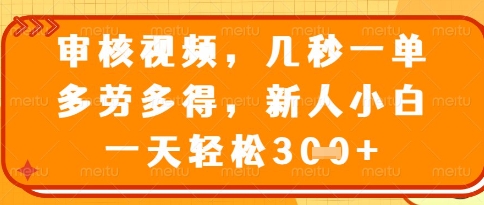 视频审核员，几秒一单，不限时间，不限地点，多做多得，新人小白一天轻松几张+【揭秘】-创学笔记