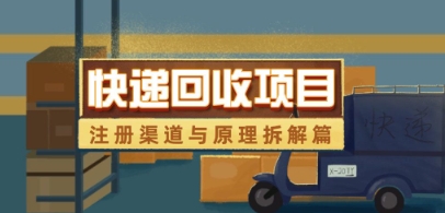 快递回收项目拆解_注册渠道与全流程原理解析-创学笔记
