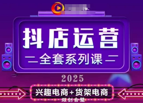 2025小店运营全套系列课，全新升级，从小店基础入门到进阶精通，系统掌握月销百w小店的核心秘密-创学笔记