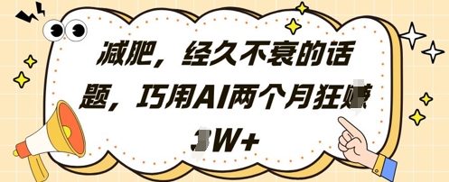 减肥，经久不衰的话题，巧用AI两个月狂挣2W+-创学笔记