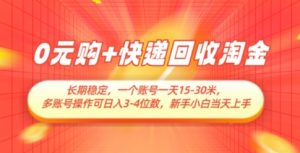 0元购+快递回收淘金,长期稳定,一个账号一天15-30米,多账号操作可日入3位数,新手小白当天上手-创学笔记