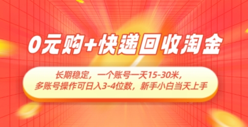 0元购+快递回收淘金，长期稳定，一个账号一天15-30米，多账号操作可日入3位数，新手小白当天上手-创学笔记
