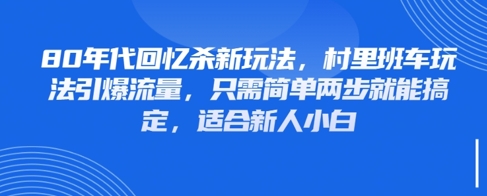 80年代回忆杀新玩法，村里班车玩法引爆流量，只需简单两步就能搞定，适合新人小白-创学笔记