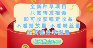 全新种草项目只需转发视频，即可收获稳定收益，不看播放量不看粉丝量，全天任务不限量，每天稳定3张【揭秘】-创学笔记