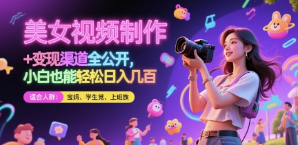 美女视频制作 + 变现渠道全公开，小白也能轻松日入几张【揭秘】-创学笔记