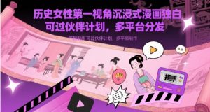 历史女性第一视角沉浸式漫画独白解说视频制作,可过伙伴计划,多平台分发-创学笔记