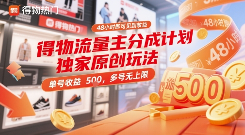 得物流量主分成计划独家原创玩法，48小时即可见到收益，单号收益5张，多号无上限【揭秘】-创学笔记