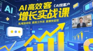 AI高效获客增长实战课,AI找客户 私域自动化 高效工作流 直播快变现-创学笔记