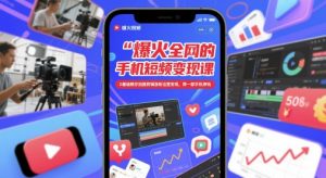 爆火全网的手机短视频变现课,0基础教你拍摄剪辑涨粉运营变现,用一部手机挣钱-创学笔记