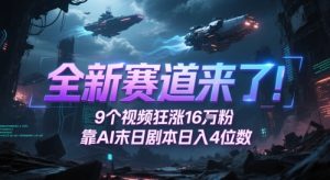 全新赛道来了！9个视频狂涨16W粉，靠AI末日剧本日入4位数，评论区爆肝追更-创学笔记