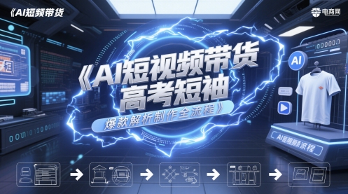 AI短视频带货高考短袖爆款解析制作全流程-创学笔记