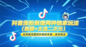 抖音涨粉新增两种独家玩法(新颖+主流二次元),全网最完整的抖音起号课,亲测有效-创学笔记