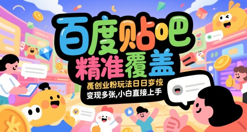 百度贴吧精准覆盖创业粉玩法日变现多张，小白直接上手【揭秘】-创学笔记