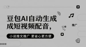 豆包AI自动生成短视频配音,小说推文推广更省心更方便-创学笔记