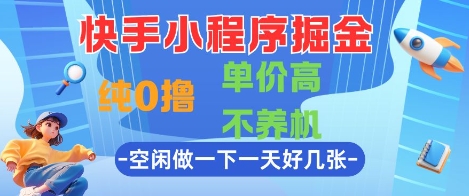快手小程序掘金，纯0撸，单价高不养机 利用空闲时间做一做，一天好几张【揭秘】-创学笔记