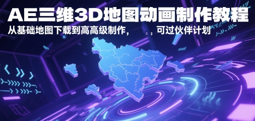 AE三维3D地图动画制作教程，从基础地图下载到高级制作，可过伙伴计划-创学笔记