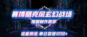赛博朋克风玄幻战场视频制作教学,流量暴涨单日变现1k+-创学笔记