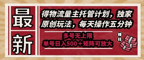 最新得物流量主托管计划，独家原创玩法，每天操作五分钟，多号无上限，单号日入5张+矩阵可放大【揭秘】-创学笔记
