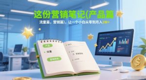 这份营销笔记(产品篇，流量篇，营销篇)，让一个小白从零到月入1W+-创学笔记